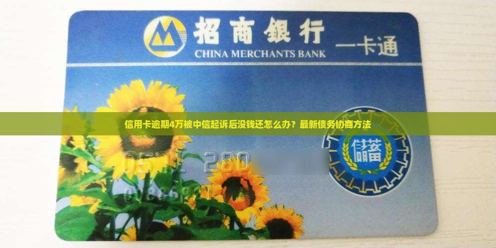 信用卡逾期4万被中信起诉后没钱还怎么办？最新债务协商方法