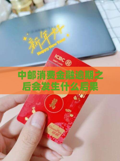 中邮消费金融逾期之后会发生什么后果
