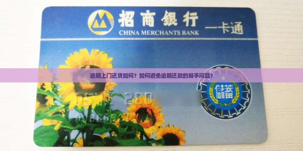 逾期上门还贷如何？如何避免逾期还款的棘手问题？