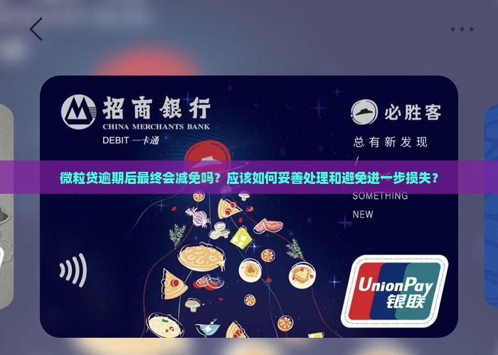 微粒贷逾期后最终会减免吗？应该如何妥善处理和避免进一步损失？