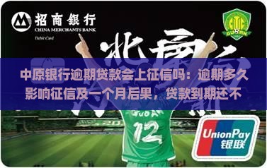 中原银行逾期贷款会上征信吗：逾期多久影响征信及一个月后果，贷款到期还不上逾期处理
