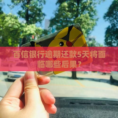 百信银行逾期还款5天将面临哪些后果？