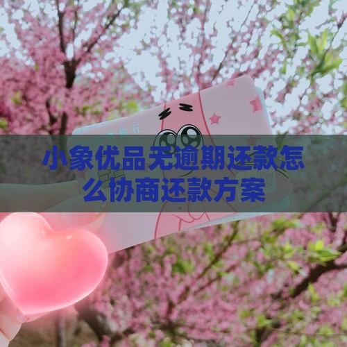 小象优品无逾期还款怎么协商还款方案