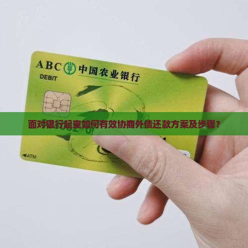 面对银行起爽如何有效协商外债还款方案及步骤？