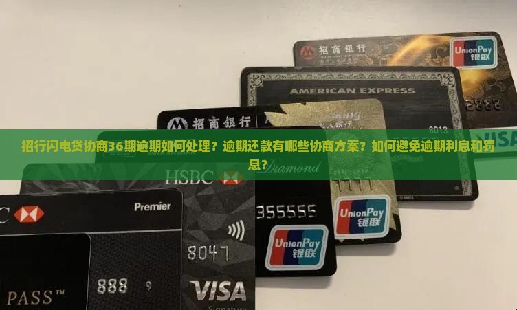 招行闪电贷协商36期逾期如何处理？逾期还款有哪些协商方案？如何避免逾期利息和罚息？