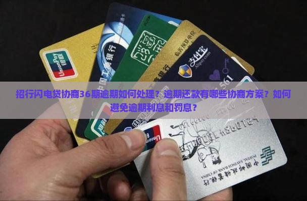 招行闪电贷协商36期逾期如何处理？逾期还款有哪些协商方案？如何避免逾期利息和罚息？
