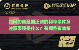 如何协商延期还款的利率条件及注意事项是什么？有哪些有效策略和步骤？