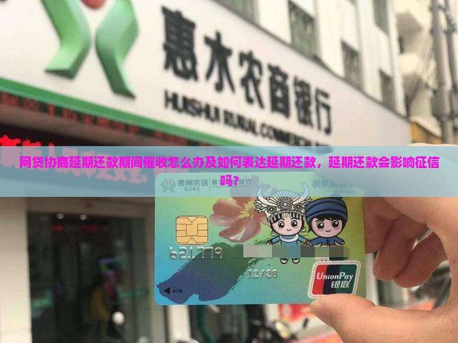 网贷协商延期还款期间催收怎么办及如何表达延期还款，延期还款会影响征信吗？