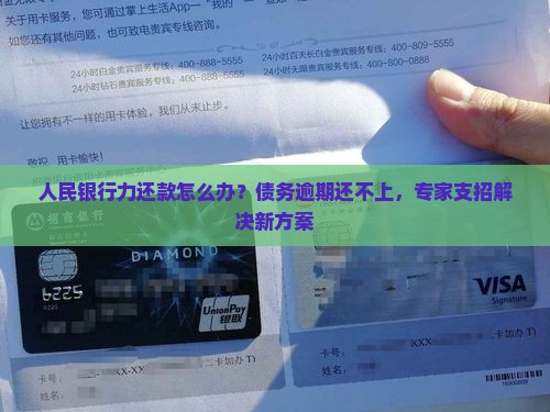 人民银行力还款怎么办？债务逾期还不上，专家支招解决新方案