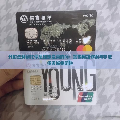 开封法务帮忙停息挂账是真的吗：警惕网络诈骗与非法债务减免陷阱