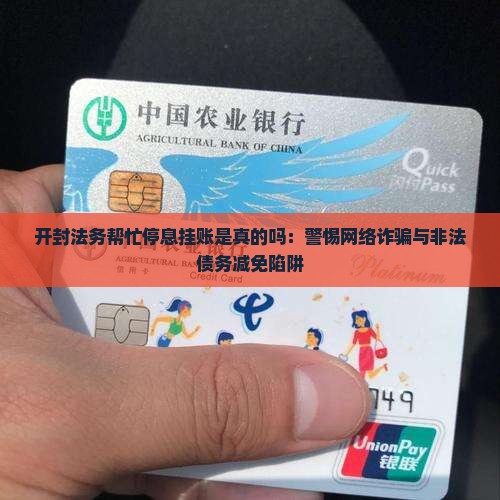 开封法务帮忙停息挂账是真的吗：警惕网络诈骗与非法债务减免陷阱