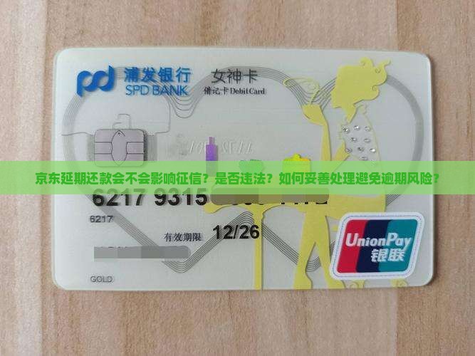 京东延期还款会不会影响征信？是否违法？如何妥善处理避免逾期风险？