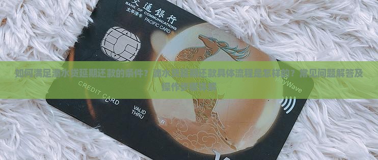 如何满足滴水贷延期还款的条件？滴水贷延期还款具体流程是怎样的？常见问题解答及操作步骤详解