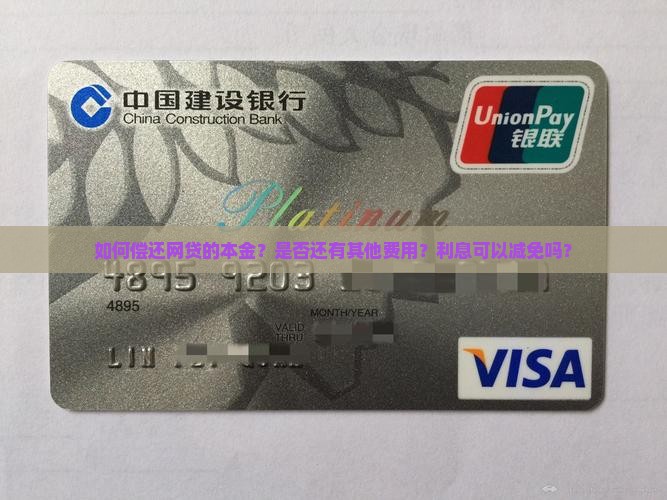 如何偿还网贷的本金？是否还有其他费用？利息可以减免吗？
