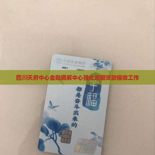 四川天府中心金融调解中心强化逾期贷款催收工作