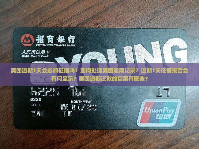 美团逾期1天会影响征信吗？如何处理美团逾期记录？逾期1天征信报告会有何显示？美团逾期还款的后果有哪些？