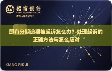 即有分期逾期被起诉怎么办？处理起诉的正确方法与怎么应对