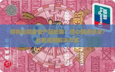 得物逾期会去户籍地嘛？担心爆通讯录？必看逾期解决方案