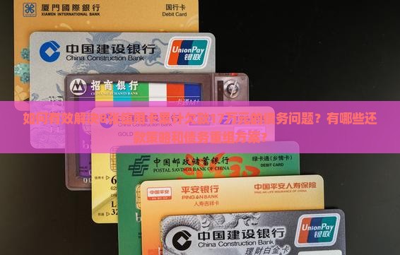 如何有效解决8张信用卡累计欠款17万元的债务问题？有哪些还款策略和债务重组方案？