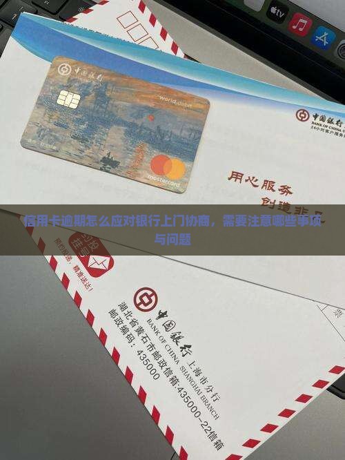 信用卡逾期怎么应对银行上门协商，需要注意哪些事项与问题