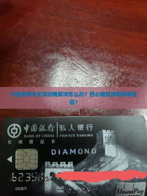 兴业信用卡无法协商解决怎么办？担心被起诉和影响征信？