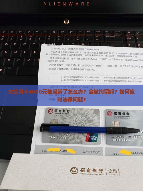 欠信用卡4000元被起诉了怎么办？会被拘留吗？如何应对法律问题？