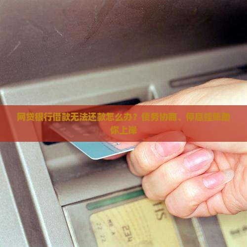 网贷银行借款无法还款怎么办？债务协商、停息挂账助你上岸