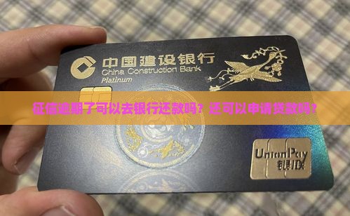征信逾期了可以去银行还款吗？还可以申请贷款吗？