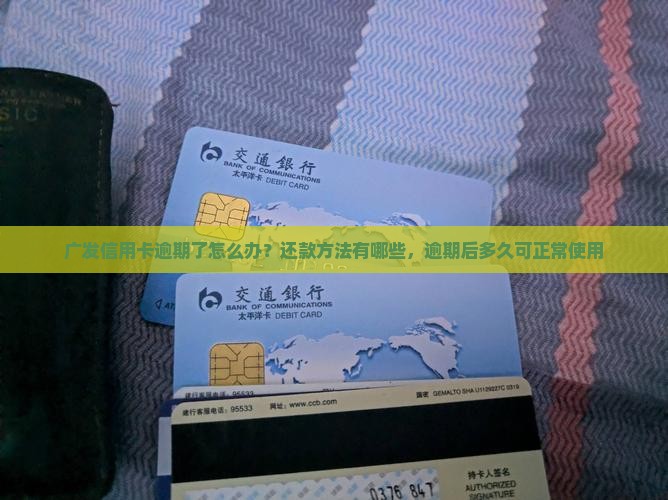 广发信用卡逾期了怎么办？还款方法有哪些，逾期后多久可正常使用