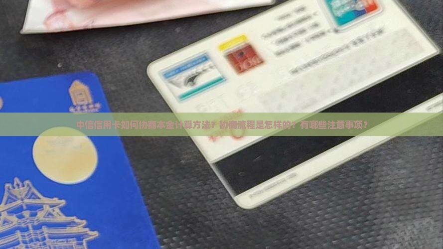 中信信用卡如何协商本金计算方法？协商流程是怎样的？有哪些注意事项？