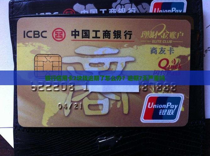 银行信用卡2块钱逾期了怎么办？逾期7天严重吗