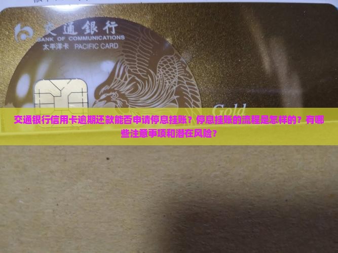 交通银行信用卡逾期还款能否申请停息挂账？停息挂账的流程是怎样的？有哪些注意事项和潜在风险？