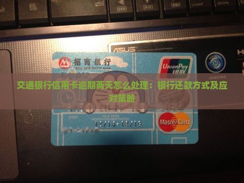 交通银行信用卡逾期两天怎么处理：银行还款方式及应对策略