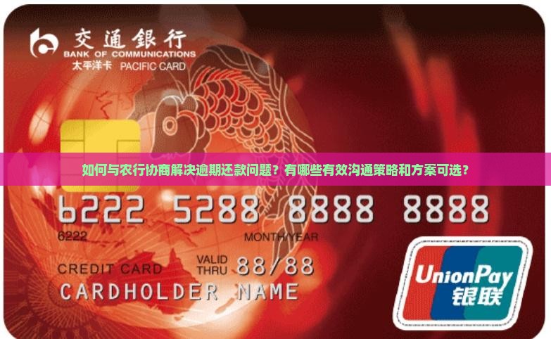 如何与农行协商解决逾期还款问题？有哪些有效沟通策略和方案可选？