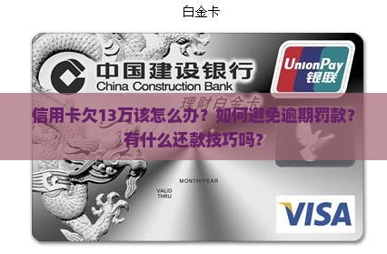 信用卡欠13万该怎么办？如何避免逾期罚款？有什么还款技巧吗？