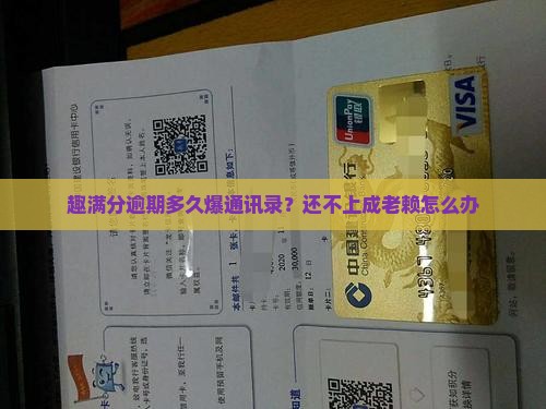 趣满分逾期多久爆通讯录？还不上成老赖怎么办