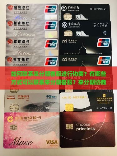 如何联系来分期客服进行协商？有哪些方式可以联系来分期客服？来分期协商还款怎么联系客服最有效？
