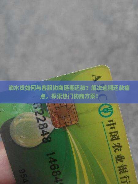 滴水贷如何与客服协商延期还款？解决逾期还款痛点，探索热门协商方案！