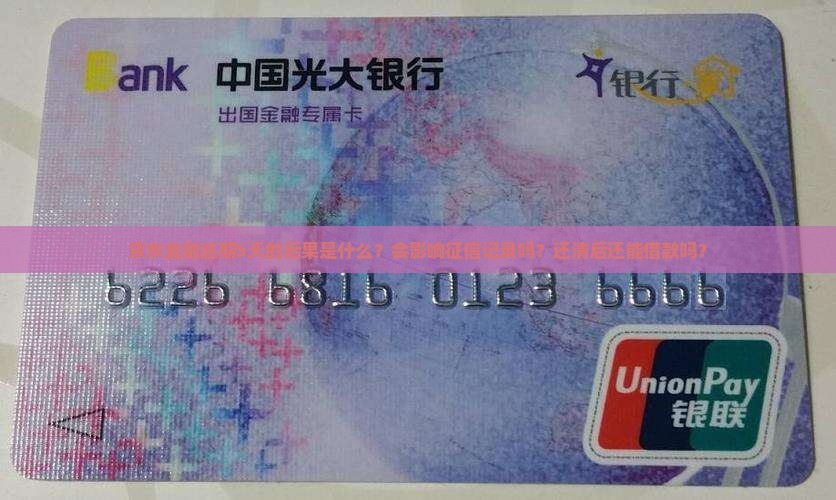 京东金融逾期5天的后果是什么？会影响征信记录吗？还清后还能借款吗？