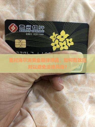 面对海尔消费金融律师函，如何有效应对以避免法律风险？