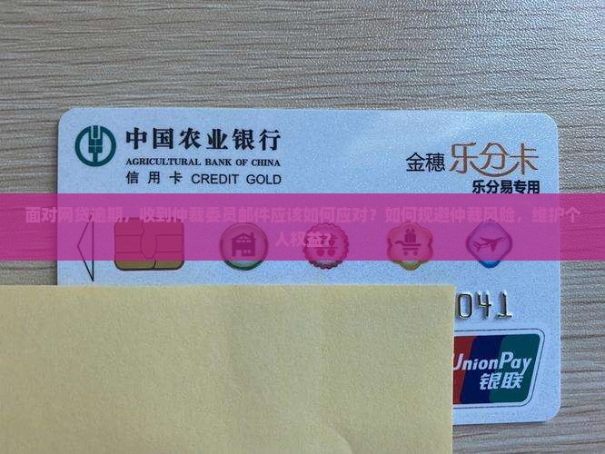 面对网贷逾期，收到仲裁委员邮件应该如何应对？如何规避仲裁风险，维护个人权益？