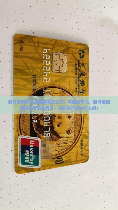 银行信用卡欠款被起诉怎么办，可能坐牢吗，起诉后如何应对及法律后果，欠款被起诉会抓人吗？