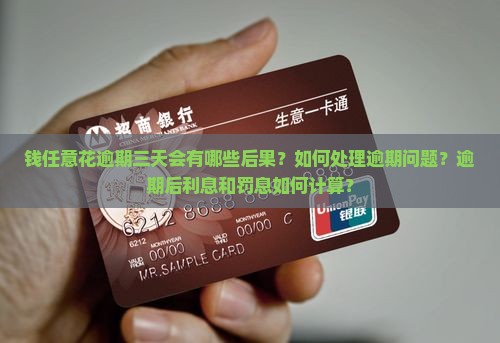 钱任意花逾期三天会有哪些后果？如何处理逾期问题？逾期后利息和罚息如何计算？