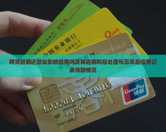 网贷延期还款会影响信用吗及其逾期利息处理与五年后信用记录消除情况