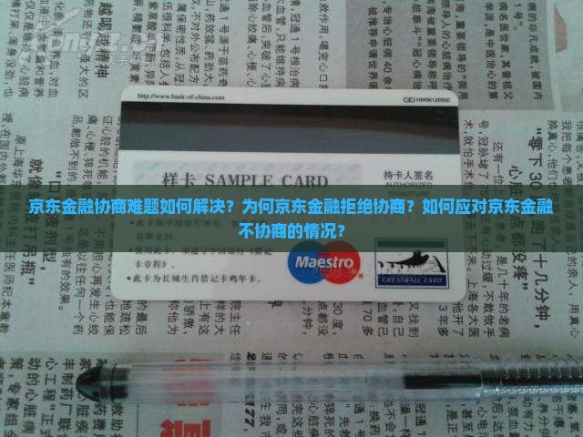 京东金融协商难题如何解决？为何京东金融拒绝协商？如何应对京东金融不协商的情况？
