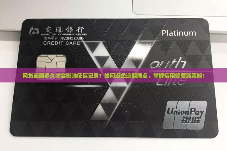 网贷逾期多久才会影响征信记录？如何避免逾期痛点，掌握信用修复新策略！