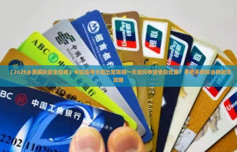 中信信用卡超出宽限期一天如何申请免息优惠