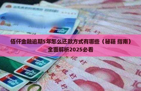 佰仟金融逾期5年怎么还款方式有哪些