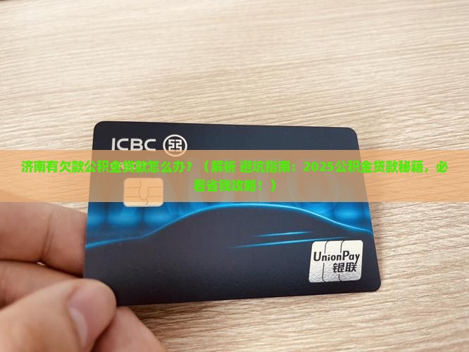 济南有欠款公积金贷款怎么办 济南有欠款公积金贷款怎么办