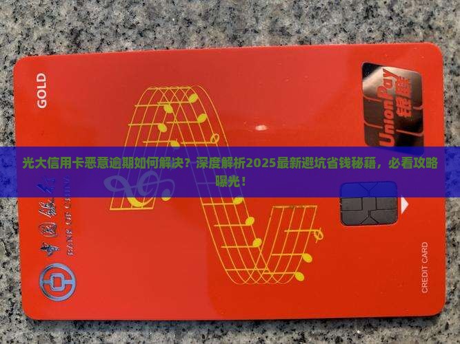 光大信用卡恶意逾期如何解决